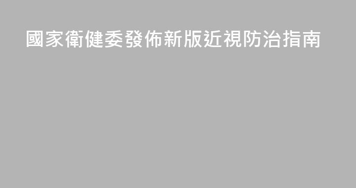 國家衛健委發佈新版近視防治指南