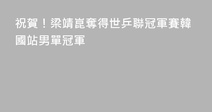 祝賀！梁靖崑奪得世乒聯冠軍賽韓國站男單冠軍