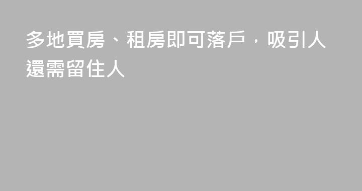 多地買房、租房即可落戶，吸引人還需留住人