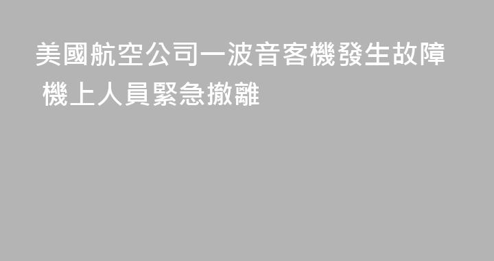 美國航空公司一波音客機發生故障 機上人員緊急撤離