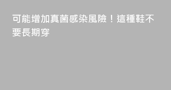 可能增加真菌感染風險！這種鞋不要長期穿
