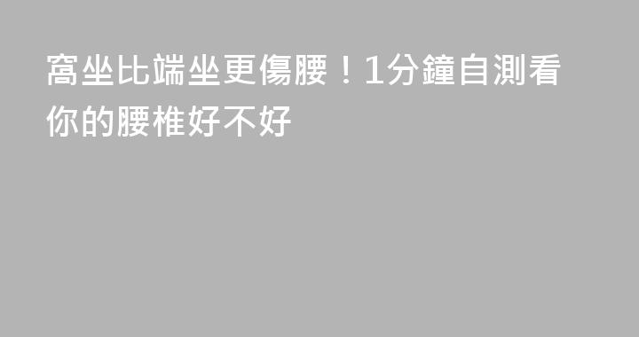 窩坐比端坐更傷腰！1分鐘自測看你的腰椎好不好