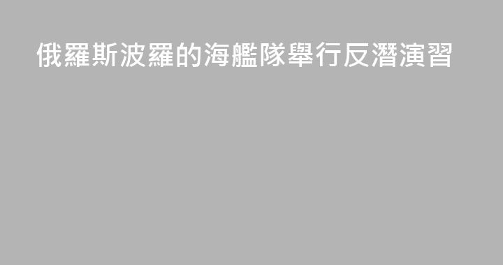 俄羅斯波羅的海艦隊舉行反潛演習