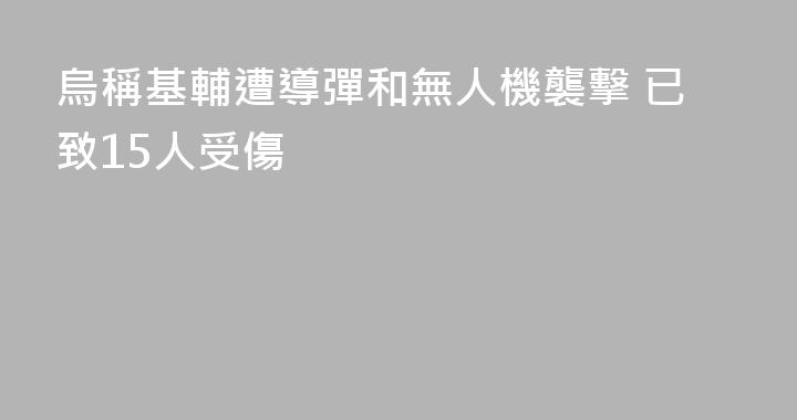 烏稱基輔遭導彈和無人機襲擊 已致15人受傷
