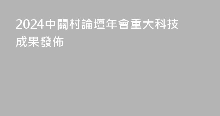 2024中關村論壇年會重大科技成果發佈