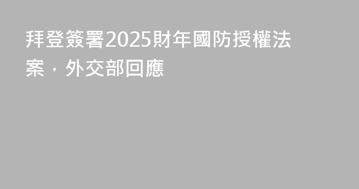 拜登簽署2025財年國防授權法案，外交部回應