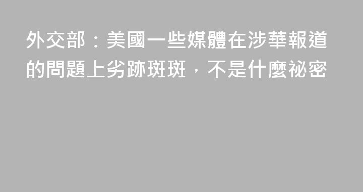 外交部：美國一些媒體在涉華報道的問題上劣跡斑斑，不是什麼祕密