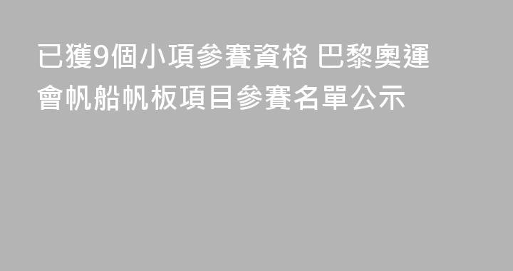 已獲9個小項參賽資格 巴黎奧運會帆船帆板項目參賽名單公示
