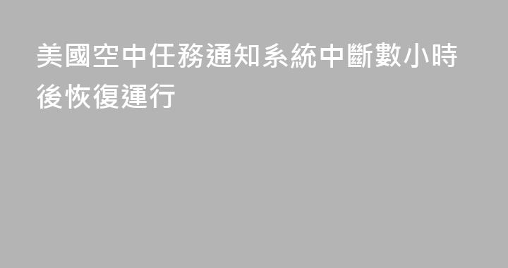 美國空中任務通知系統中斷數小時後恢復運行