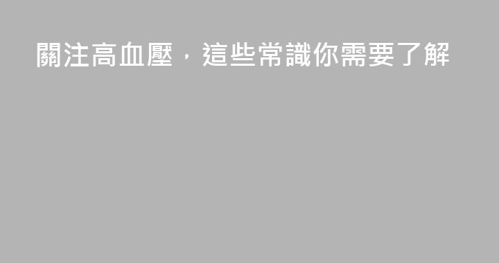 關注高血壓，這些常識你需要了解