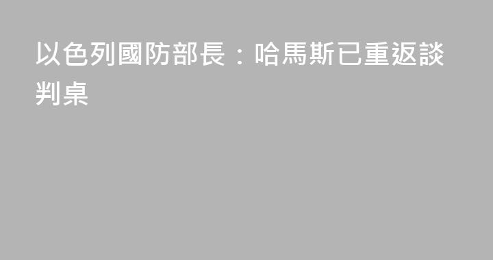 以色列國防部長：哈馬斯已重返談判桌