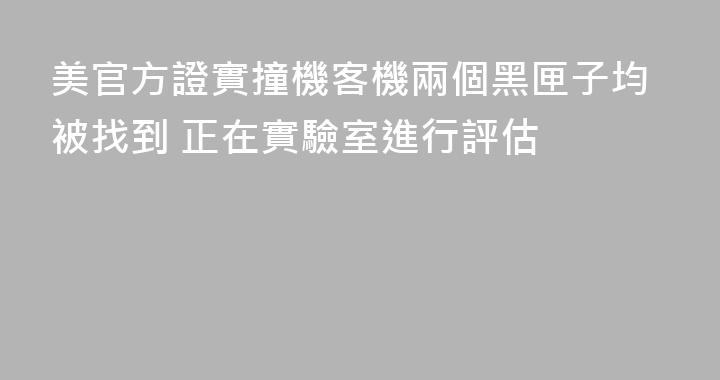 美官方證實撞機客機兩個黑匣子均被找到 正在實驗室進行評估