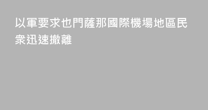 以軍要求也門薩那國際機場地區民衆迅速撤離