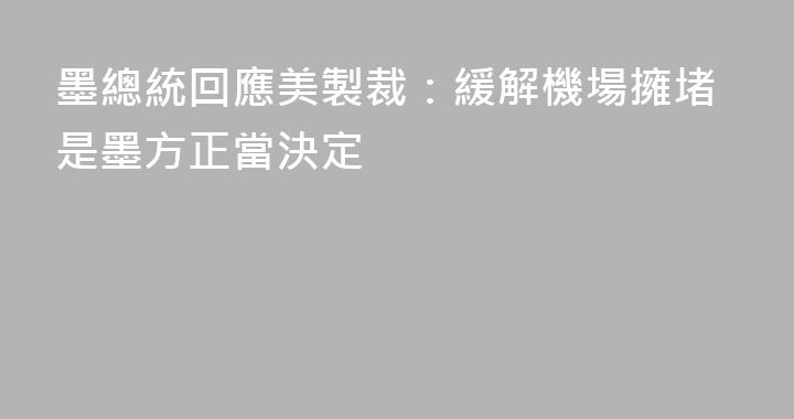 墨總統回應美製裁：緩解機場擁堵是墨方正當決定