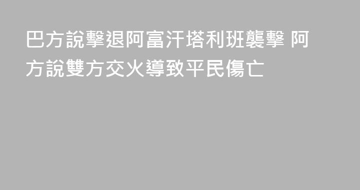 巴方說擊退阿富汗塔利班襲擊 阿方說雙方交火導致平民傷亡