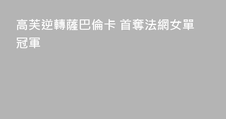 高芙逆轉薩巴倫卡 首奪法網女單冠軍