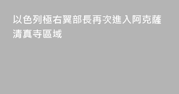 以色列極右翼部長再次進入阿克薩清真寺區域