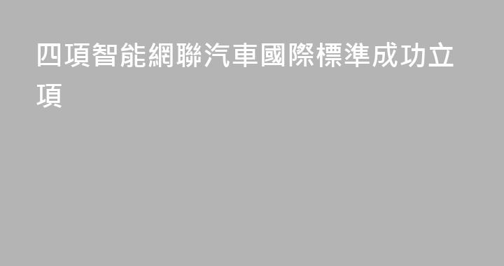 四項智能網聯汽車國際標準成功立項