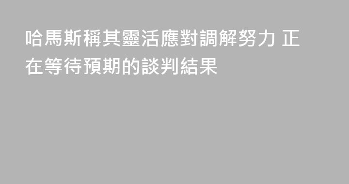 哈馬斯稱其靈活應對調解努力 正在等待預期的談判結果