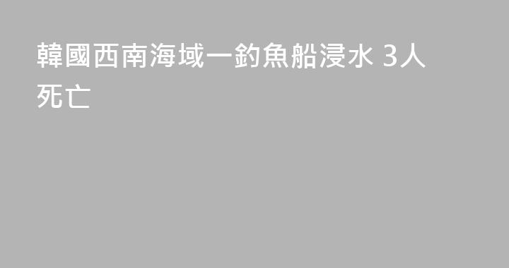 韓國西南海域一釣魚船浸水 3人死亡