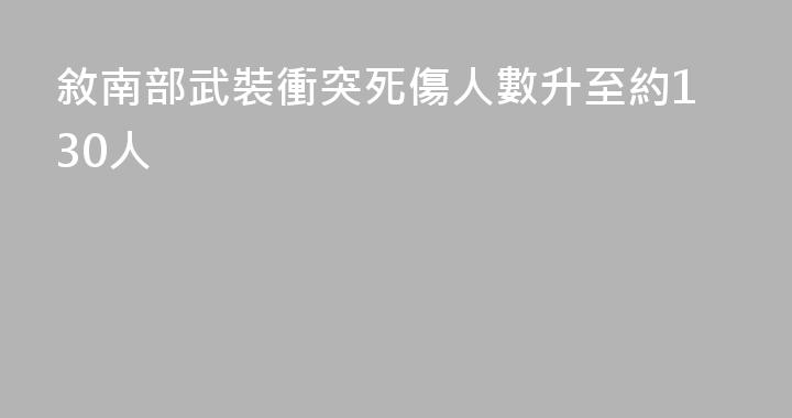 敘南部武裝衝突死傷人數升至約130人