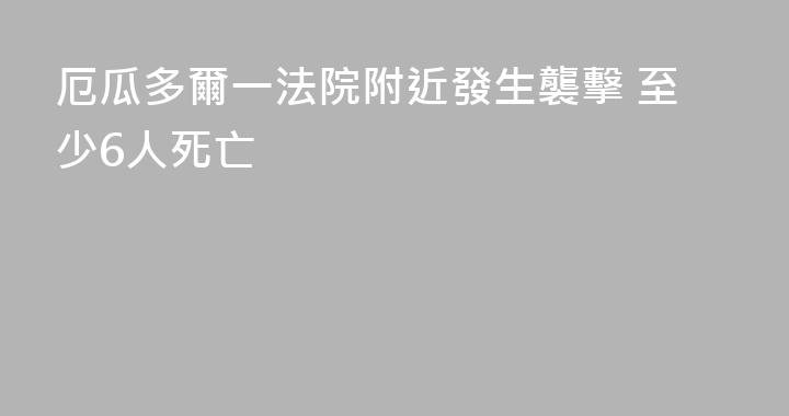 厄瓜多爾一法院附近發生襲擊 至少6人死亡