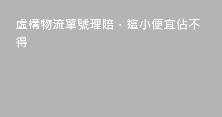 虛構物流單號理賠，這小便宜佔不得
