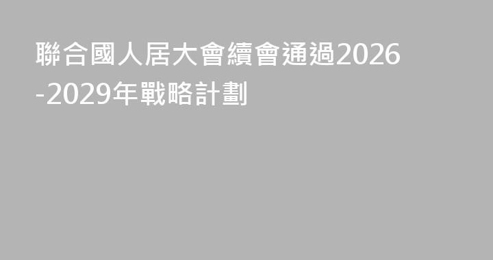 聯合國人居大會續會通過2026-2029年戰略計劃