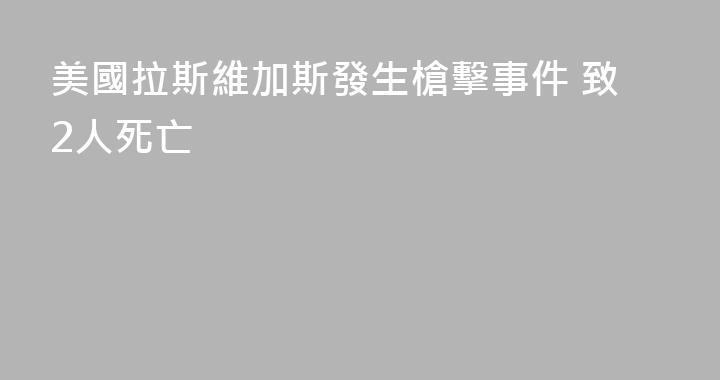 美國拉斯維加斯發生槍擊事件 致2人死亡
