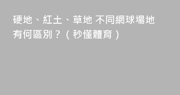 硬地、紅土、草地 不同網球場地有何區別？（秒懂體育）