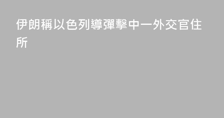 伊朗稱以色列導彈擊中一外交官住所