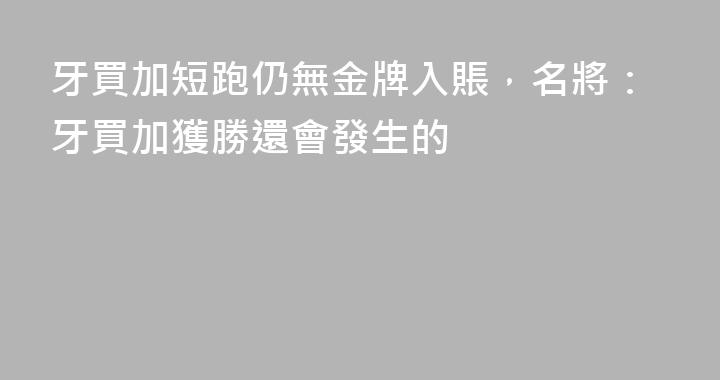 牙買加短跑仍無金牌入賬，名將：牙買加獲勝還會發生的
