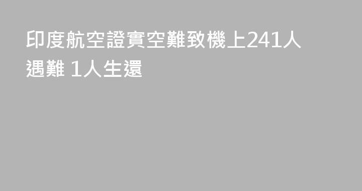 印度航空證實空難致機上241人遇難 1人生還