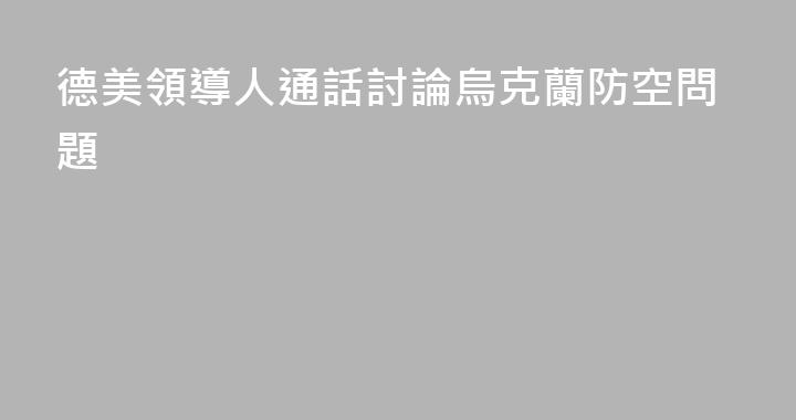 德美領導人通話討論烏克蘭防空問題