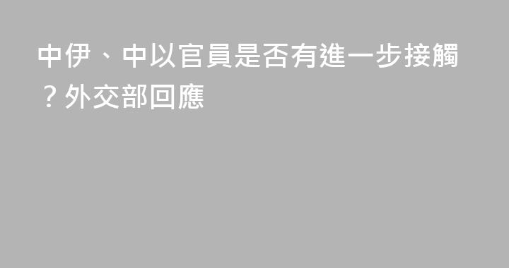 中伊、中以官員是否有進一步接觸？外交部回應