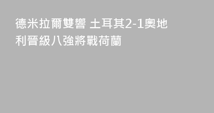 德米拉爾雙響 土耳其2-1奧地利晉級八強將戰荷蘭
