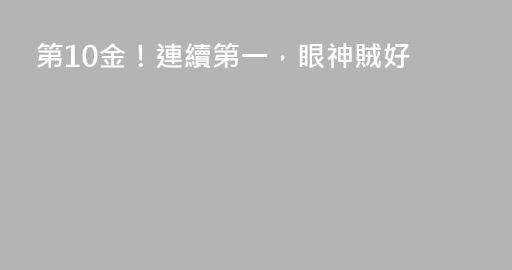 第10金！連續第一，眼神賊好