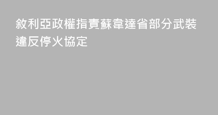 敘利亞政權指責蘇韋達省部分武裝違反停火協定