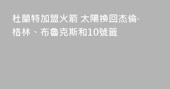 杜蘭特加盟火箭 太陽換回杰倫·格林、布魯克斯和10號籤