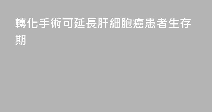 轉化手術可延長肝細胞癌患者生存期