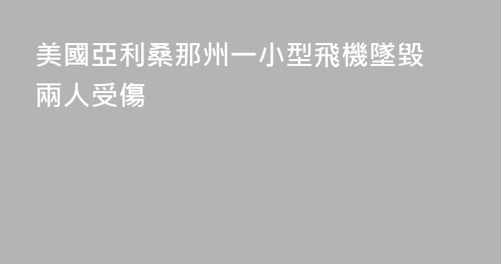 美國亞利桑那州一小型飛機墜毀 兩人受傷