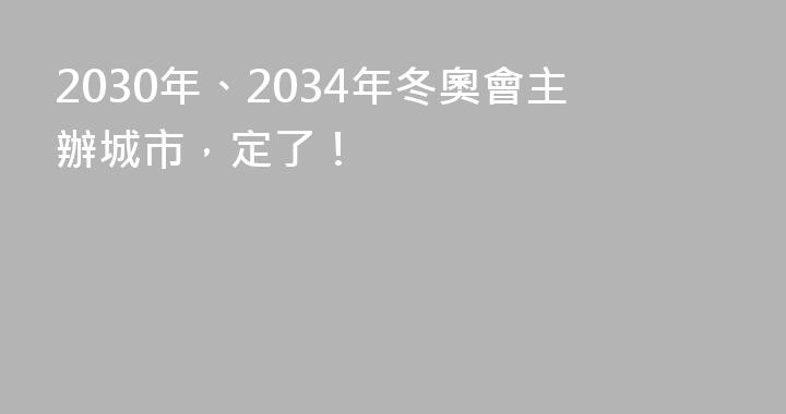 2030年、2034年冬奧會主辦城市，定了！