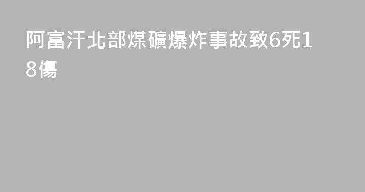 阿富汗北部煤礦爆炸事故致6死18傷