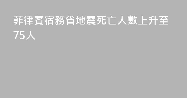 菲律賓宿務省地震死亡人數上升至75人