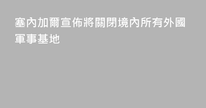 塞內加爾宣佈將關閉境內所有外國軍事基地