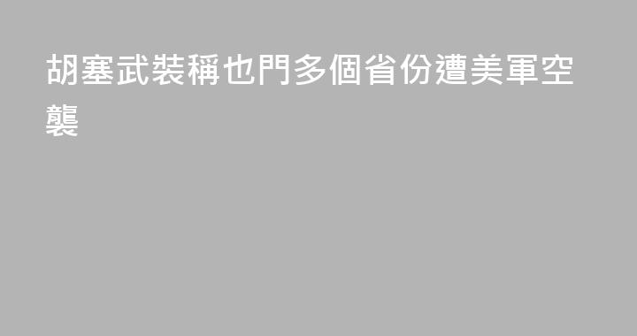 胡塞武裝稱也門多個省份遭美軍空襲
