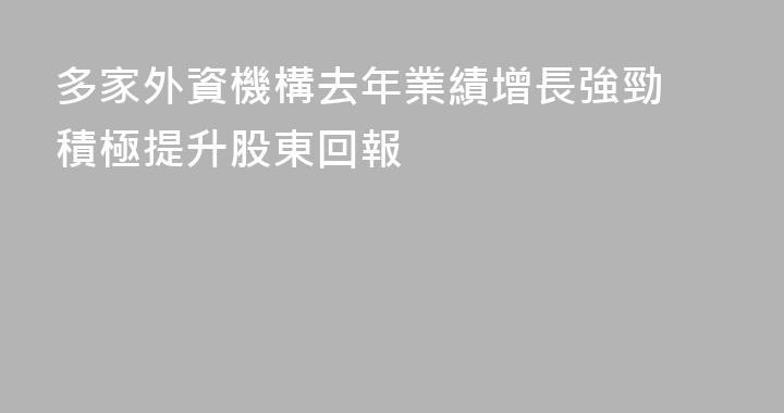 多家外資機構去年業績增長強勁 積極提升股東回報