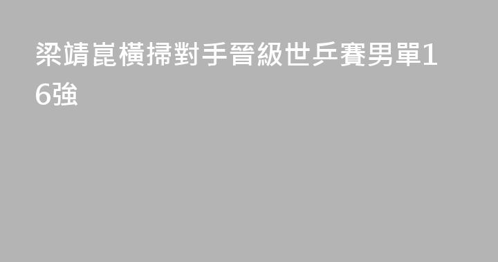 梁靖崑橫掃對手晉級世乒賽男單16強