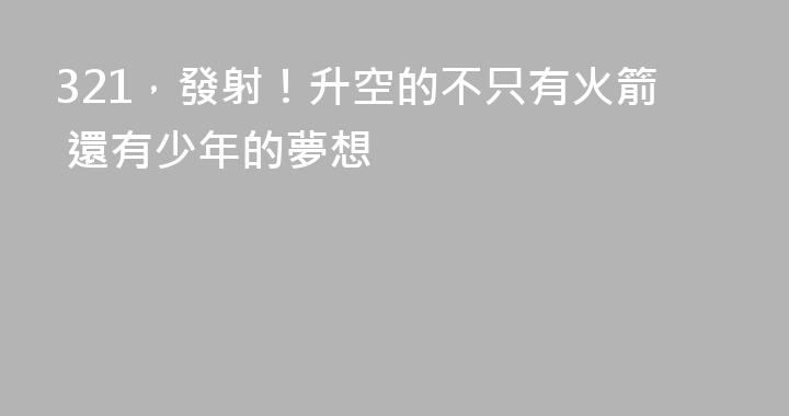 321，發射！升空的不只有火箭 還有少年的夢想