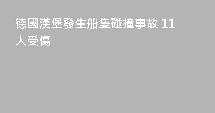 德國漢堡發生船隻碰撞事故 11人受傷